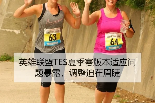 英雄联盟TES夏季赛版本适应问题暴露，调整迫在眉睫