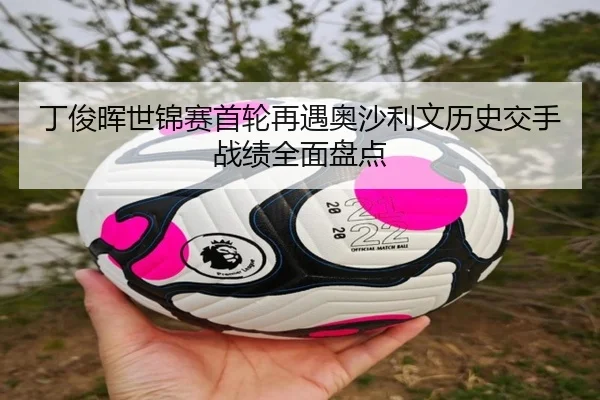 丁俊晖世锦赛首轮再遇奥沙利文历史交手战绩全面盘点