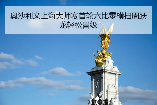 奥沙利文上海大师赛首轮六比零横扫周跃龙轻松晋级